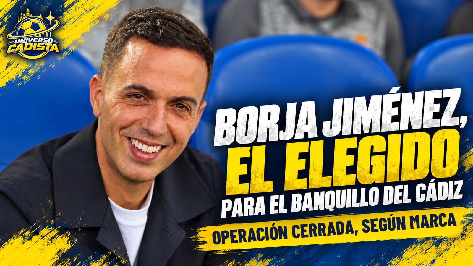 Montaje ilustrativo de Universo Cadista con Borja Jiménez sonriendo en una grada de asientos azules y el titular Borja Jiménez, el elegido para el banquillo del Cádiz: operación cerrada, según MARCA