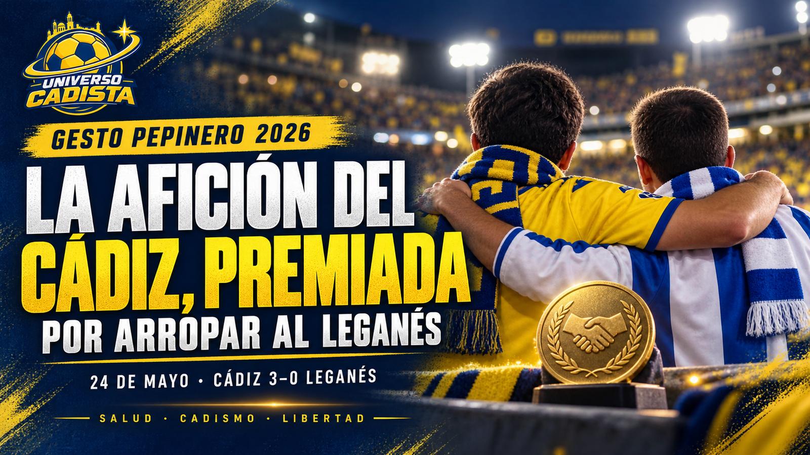 Montaje con dos aficionados abrazados, uno con bufanda del Cádiz y otro del Leganés, y el Premio Gesto Pepinero 2026 por el apoyo de la grada cadista el 24 de mayo